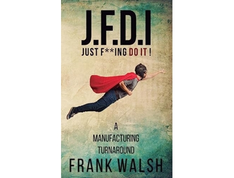 Livro JFDI - A Manufacturing Turnaround Just f ing Do It de Frank Walsh (Inglês)