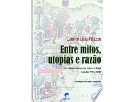 Livro Entre Mitos, Utopias E Razao: OS Olhares Franceses Sobre O Brasil, Seculos XVI a XVIII de Carmen Lícia Palazzo (Português do Brasil)