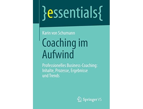 Livro Coaching im Aufwind Professionelles BusinessCoaching Inhalte Prozesse Ergebnisse und Trends essentials German Edition de Karin Schumann (Alemão)