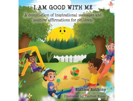 Livro I Am Good With Me A Compilation Of Inspirational Messages And Positive Affirmations For Children. De Kishma Anthony (inglês - Capa Dura)