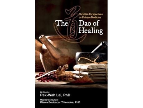 Livro The Dao Of Healing Christian Perspectives On Chinese Medicine De Pak-wah Lai (inglês)