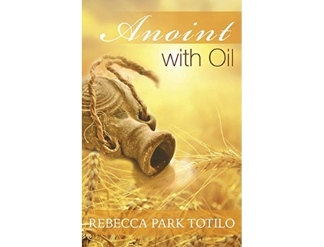 Livro Anoint With Oil de Rebecca Park Totilo (Inglês)