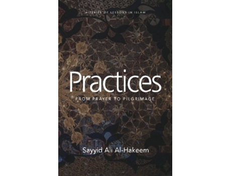 Livro Practices From Prayer to Pilgrimage Lessons in Islam de Sayyid Ali AlHakeem (Inglês)
