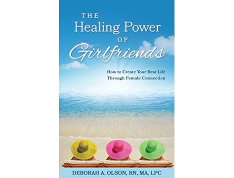 Livro The Healing Power of Girlfriends How to Create Your Best Life Through Female Connection de Deborah A Olson (Inglês)