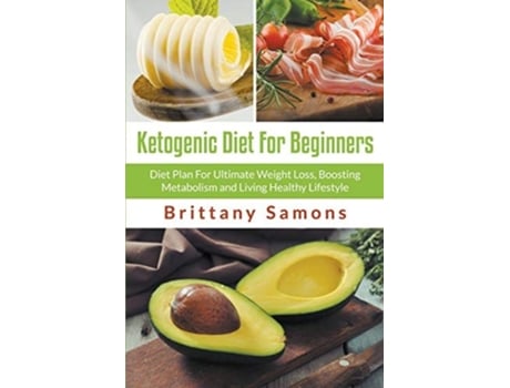 Livro Ketogenic Diet For Beginners Diet Plan For Ultimate Weight Loss, Boosting Metabolism And Living Healthy Lifestyle De Brittany Samons (inglês)
