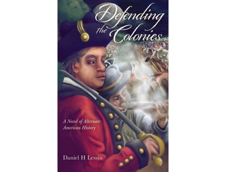 Livro Defending The Colonies A Novel Of Alternate American History De Daniel H Lessin (inglês)