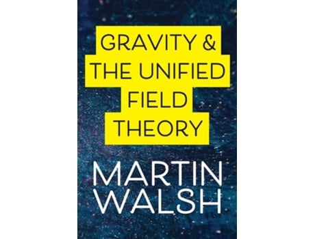 Livro Gravity amp The Unified Field Theory de Martin Walsh (Inglês)