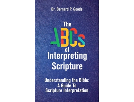 Livro The ABCs of Interpreting Scripture UNDERSTANDING THE BIBLE, A GUIDE TO SCRIPTURE INTERPRETATION de Bernard P Goode (Inglês)