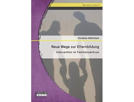 Livro Neue Wege zur Elternbildung Intervention im Familienzentrum German Edition de Christian Höllfritsch (Alemão)