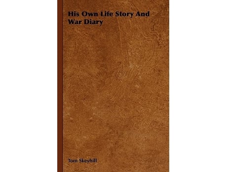 Livro His Own Life Story and War Diary de Tom Skeyhill (Inglês)