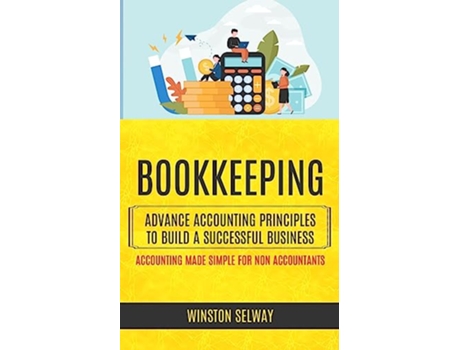 Livro Bookkeeping Advance Accounting Principles To Build A Successful Business Accounting Made Simple For Non Accountants de Winston Selway (Inglês)
