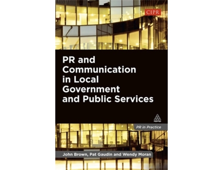 Livro PR and Communication in Local Government and Public Services (PR in Practice) John Brown, Pat Gaudin et al. (Inglês)