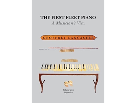 Livro The First Fleet Piano, Volume Two Appendices A Musicians View de Geoffrey Lancaster (Inglês)