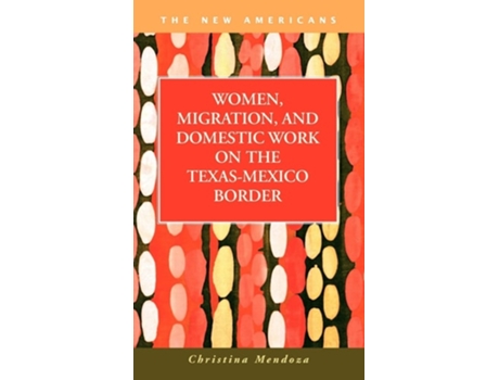 Livro Women, Migration, And Domestic Work On The Texas-mexico Border De Christina Mendoza (inglês - Capa Dura)