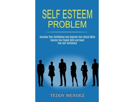 Livro Self Esteem Problem Improve Your People Skills And Boost Your Self-confidence De Teddy Mendez (inglês)