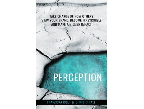 Livro Perception Take Charge Of How Others View Your Brand, Become Irresistible, And Make A Bigger Impact De Franziska Iseli (inglês)