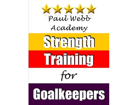 Livro Paul Webb Academy Strength Training for Goalkeepers Soccer Coaching de Paul Webb (Inglês)