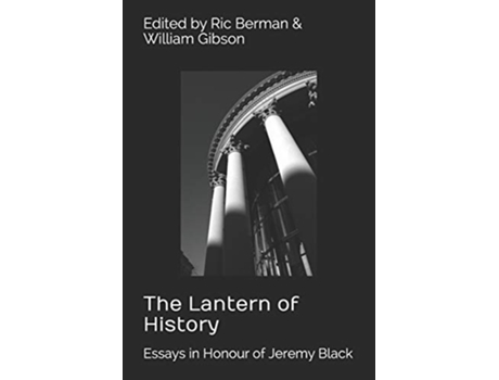 Livro The Lantern of History Essays in Honour of Jeremy Black Edited by Ric Berman and William Gibson de Ric Berman (Inglês)