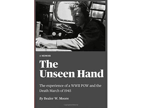 Livro The Unseen Hand The experience of a WWII POW and the Death March of 1945 de Bealer W Moore (Inglês)