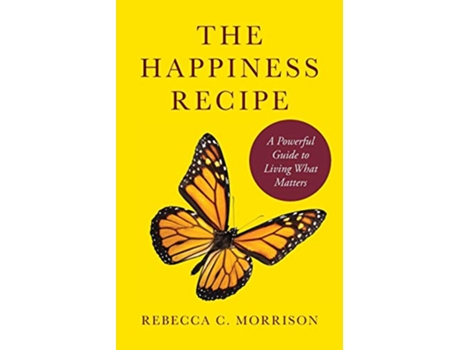 Livro The Happiness Recipe A Powerful Guide to Living What Matters de Rebecca C Morrison (Inglês)