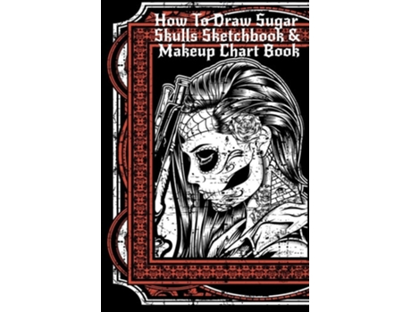 Livro How To Draw Sugar Skulls Sketchbook amp Makeup Chart Book de Forever Inked (Inglês)