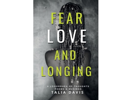 Livro Fear, Love amp Longing A Logorrhea of Thoughts, Poems amp Musings de Talia A Davis (Inglês)