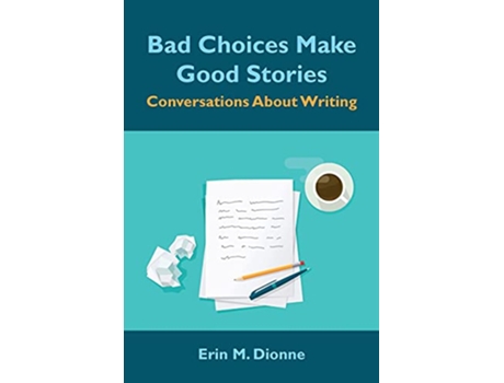 Livro Bad Choices Make Good Stories Conversations About Writing de Erin M Dionne (Inglês)