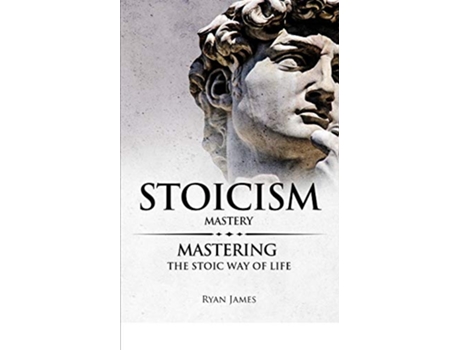 Livro Stoicism Mastery Mastering The Stoic Way of Life Stoicism Series Volume 2 de Ryan James (Inglês)