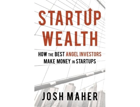 Livro Startup Wealth How The Best Angel Investors Make Money In Startups De Josh Maher (inglês)