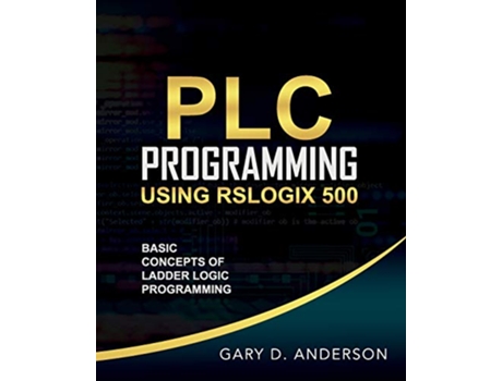 Livro PLC Programming Using RSLogix 500 Basic Concepts of Ladder Logic Programming de Gary D Anderson (Inglês)