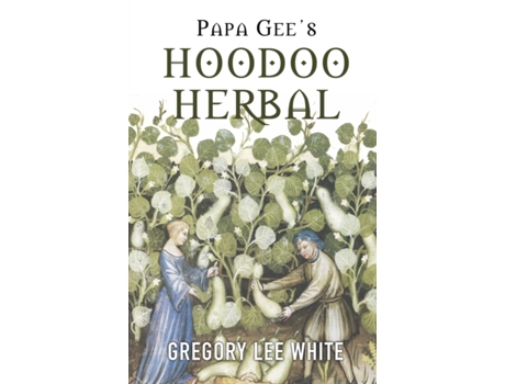 Livro Papa Gee's Hoodoo Herbal: The Magic of Herbs, Roots, and Minerals in the Hoodoo Tradition Gregory Lee White (Inglês)