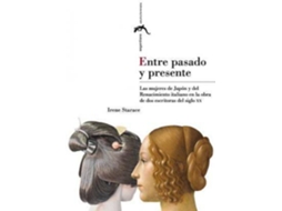 Livro Entre pasado y presente las mujeres del Japón y del Renacimiento italiano en la obra de dos escritoras del siglo XX de Irene Starace (Espanhol)