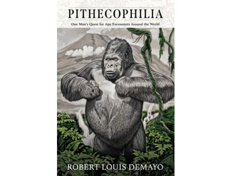 Livro Pithecophilia One Mans Quest For Ape Encounters Around The World De Robert L Demayo (inglês)