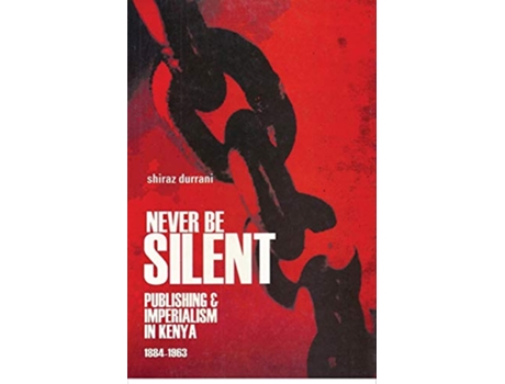 Livro Never Be Silent Publishing and Imperialism 18841963 de Shiraz Durrani (Inglês)