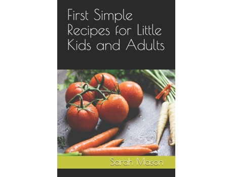 Livro First Simple Recipes for Little Kids and Adults (Simple Recipes Cookbooks) Sarah Mason (Inglês)