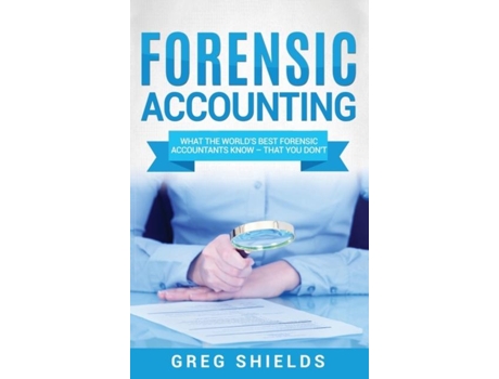 Livro Forensic Accounting What The Worlds Best Forensic Accountants Know - That You Dont De Greg Shields (inglês)