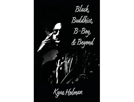 Livro Black, Buddhist, B-Boy, amp Beyond de Kyva Holman (Inglês)