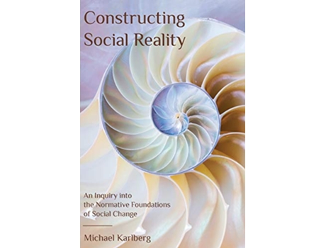 Livro Constructing Social Reality An Inquiry into the Normative Foundations of Social Change de Michael Karlberg (Inglês)
