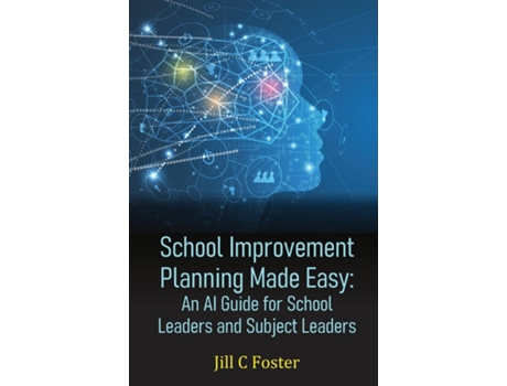 Livro School Improvement Planning Made Easy An AI Guide for School Leaders and Subject Leaders de Jill C Foster (Inglês)