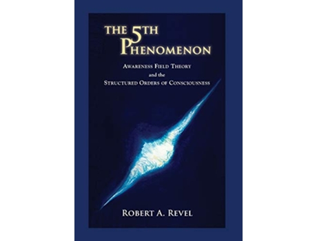 Livro The 5th Phenomenon Awareness Field Theory and the Structured Orders Of Consciousness de Robert a Revel (Inglês)