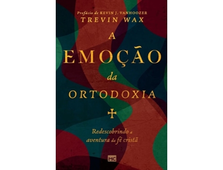 Livro A emoção da ortodoxia Redescobrindo a aventura da fé cristã de Trevin Wax (Português)