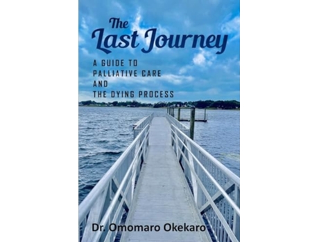 Livro The Last Journey A Guide to Palliative Care and The Dying Process de Dr Omomaro Okekaro (Inglês)