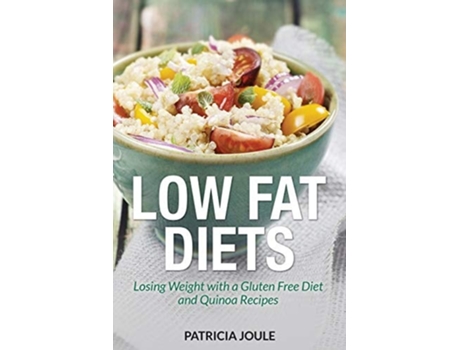 Livro Low Fat Diets Losing Weight With A Gluten Free Diet And Quinoa Recipes De Patricia Joule (inglês)