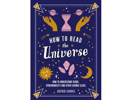Livro How to Read the Universe: How to Understand Signs, Synchronicity and Other Cosmic Clues de Astrid Carvel (Inglês)