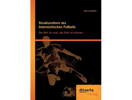 Livro Strukturreform des österreichischen Fußballs Der Ball ist rund das Geld ist schwarz German Edition de Karl Irndorfer (Alemão)