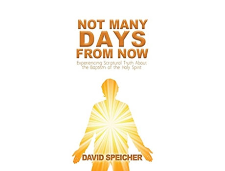 Livro Not Many Days from Now Experiencing Scriptural Truth About the Baptism of the Holy Spirit de David Speicher (Inglês)