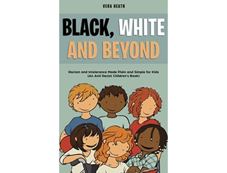 Livro Black White and Beyond Racism and Intolerance Made Plain and Simple for Kids An Antiracist Childrens Book de Vera Heath (Inglês - Capa Dura)