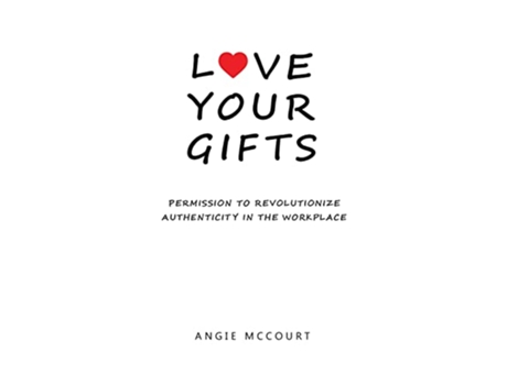 Livro Love Your Gifts Permission to Revolutionize Authenticity in the Workplace de Angie McCourt (Inglês)