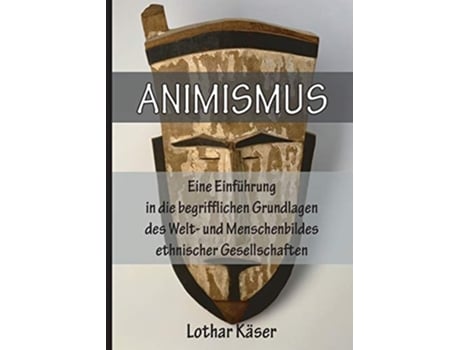 Livro Animismus Eine Einfuhrung In Die Begrifflichen Grundlagen Des Welt- Und Menschenbildes Ethnischer Gesellschaften De Lothar Käser (alemão)