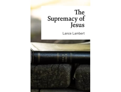 Livro The Supremacy Of Jesus De Lance Lambert (inglês)